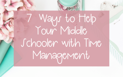7 Ways to Help Your Middle Schooler with Time Management