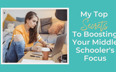 My Top Secrets To Boosting Your Middle Schooler’s Focus